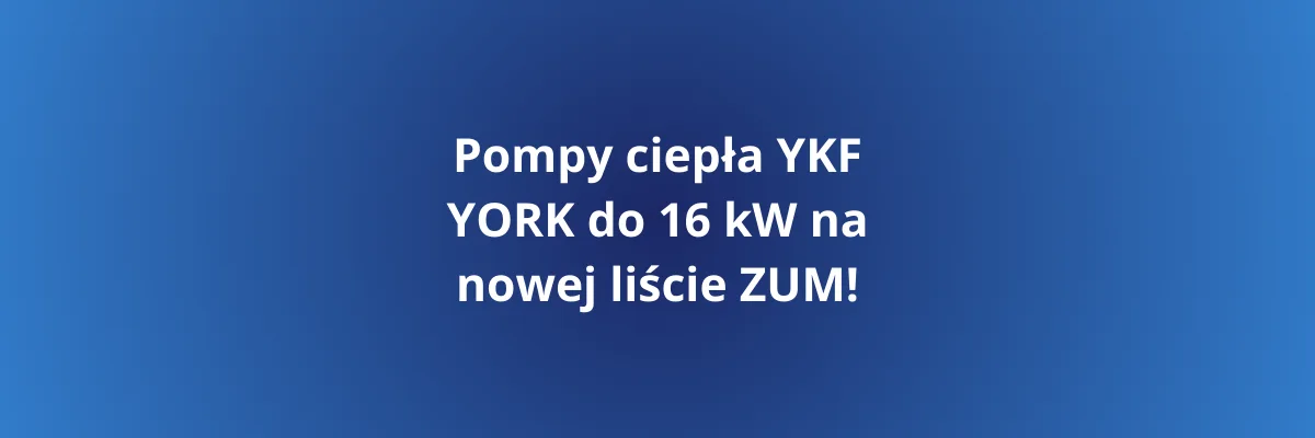 Pompy ciepła YKF YORK do 16 kW na nowej liście ZUM